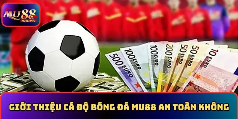 Giới thiệu cá độ bóng đá MU88 an toàn không