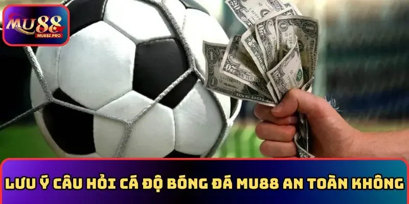 Có trách nhiệm với cá độ bóng đá MU88 an toàn không