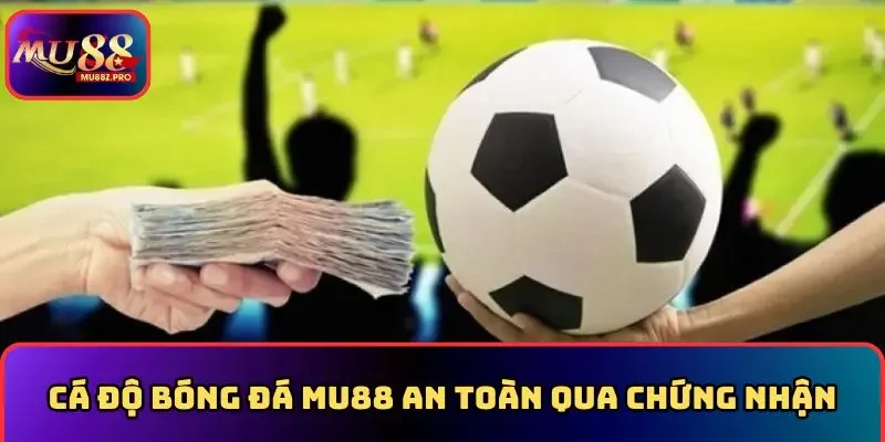 Cá độ bóng đá MU88 an toàn không qua chứng nhận