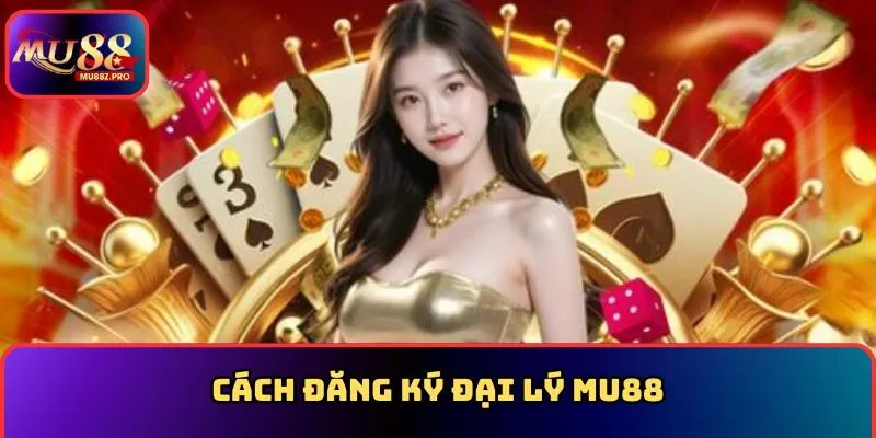 Cách đăng ký đại lý MU88