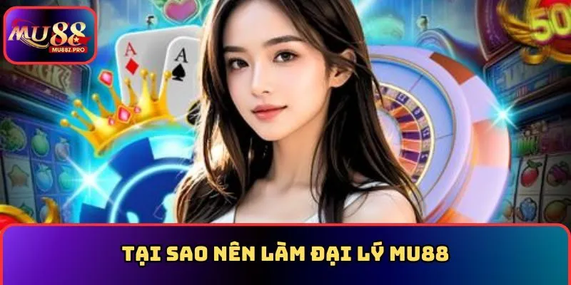 Tại sao nên làm đại lý MU88