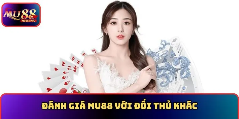 Đánh giá MU88 với đối thủ khác