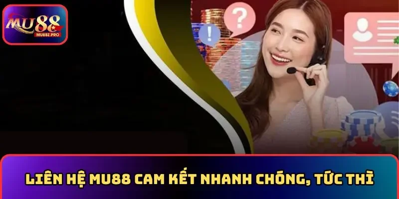 Liên hệ MU88 cam kết nhanh chóng, tức thì