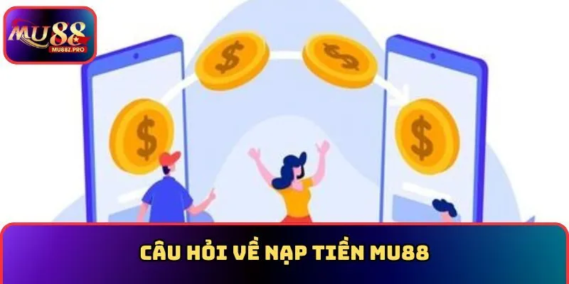Câu hỏi về nạp tiền MU88