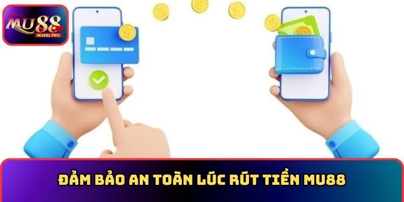 Đảm bảo an toàn lúc rút tiền MU88