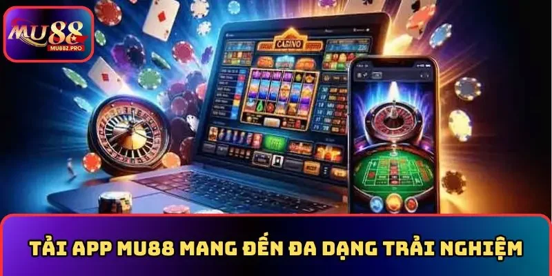 Tải app MU88 mang đến đa dạng trải nghiệm