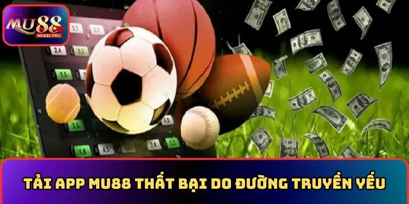 Nguyên nhân tải app MU88 thất bại do đường truyền